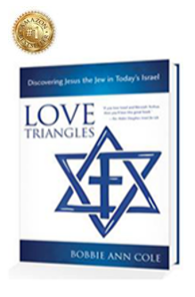 Author, speaker and teacher Bobbie Ann Cole. Author of Love Triangles: Discovering Jesus the Jew in Today's Israel. I walked in the footsteps of Jesus… where Jewish believers were not welcome.